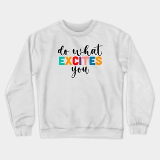 Do What Excites You Crewneck Sweatshirt